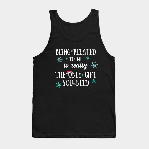 Being Related To Me Is Really The Only Gift You Need - Funny Christmas Pun Tank Top by Zen Cosmos Official
